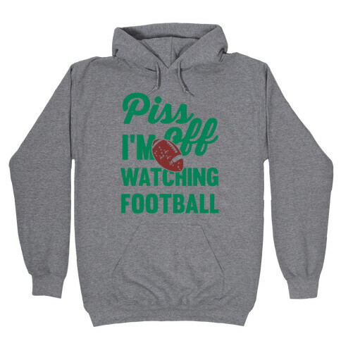 Piss Off I'm Watching Football Hooded Sweatshirt
