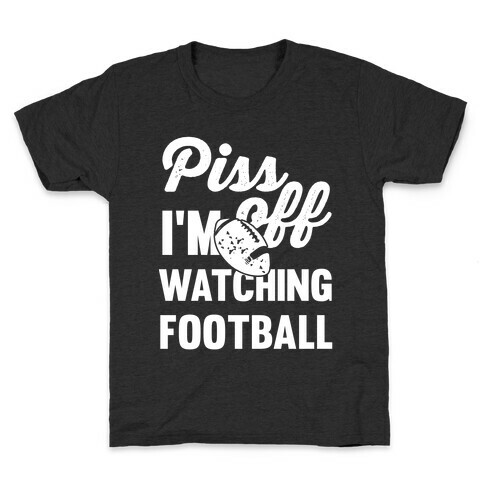 Piss Off I'm Watching Football Kids T-Shirt