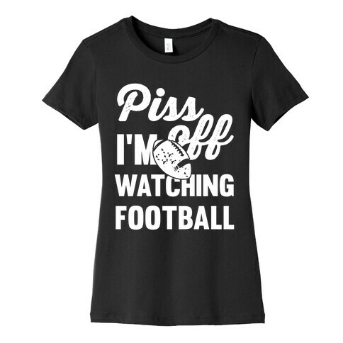 Piss Off I'm Watching Football Womens T-Shirt