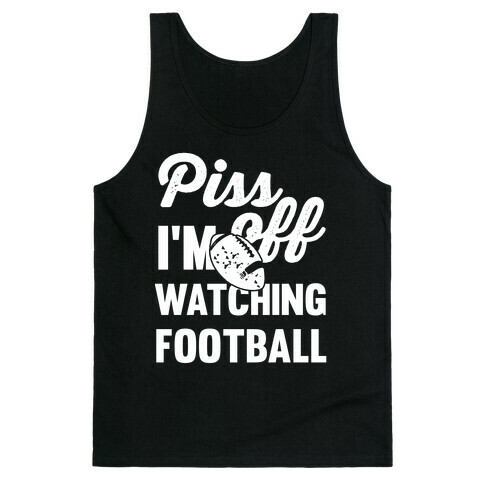 Piss Off I'm Watching Football Tank Top