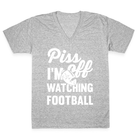 Piss Off I'm Watching Football V-Neck Tee Shirt