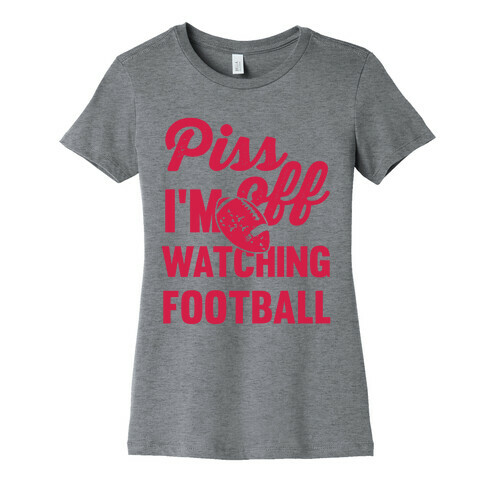 Piss Off I'm Watching Football Womens T-Shirt