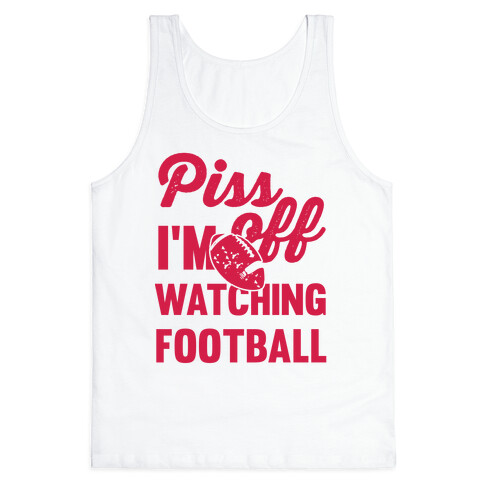 Piss Off I'm Watching Football Tank Top