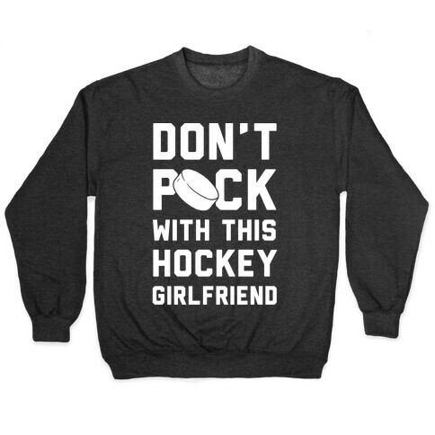 Don't Puck With This Hockey Girlfriend Pullover