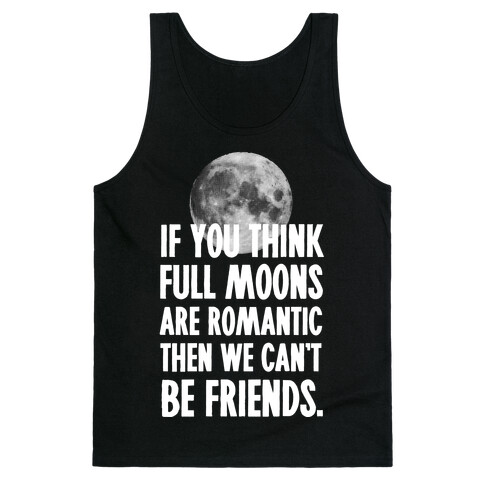 If You Think Full Moons are Romantic Then We Can't Be Friends - Nurse Tank Top