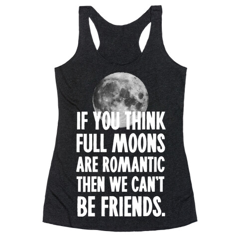 If You Think Full Moons are Romantic Then We Can't Be Friends - Nurse Racerback Tank Top