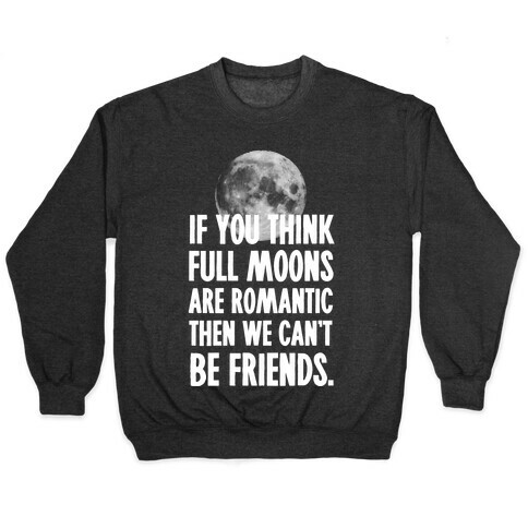 If You Think Full Moons are Romantic Then We Can't Be Friends - Nurse Pullover