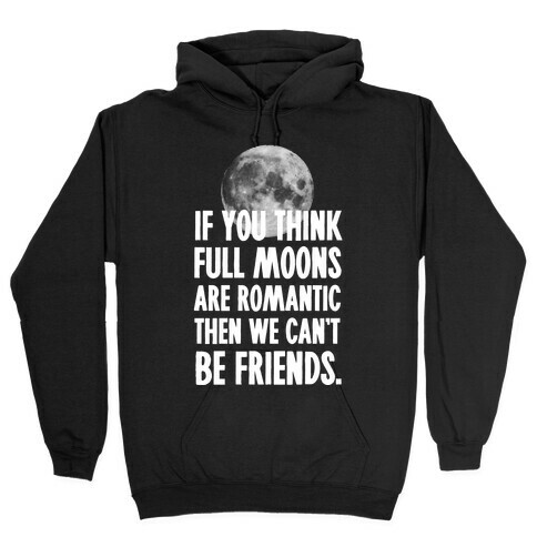 If You Think Full Moons are Romantic Then We Can't Be Friends - Nurse Hooded Sweatshirt