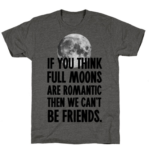 If You Think Full Moons are Romantic Then We Can't Be Friends - Nurse T-Shirt