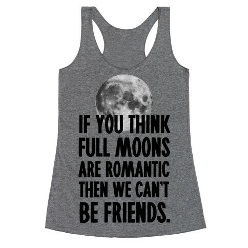If You Think Full Moons are Romantic Then We Can't Be Friends - Nurse Racerback Tank Top