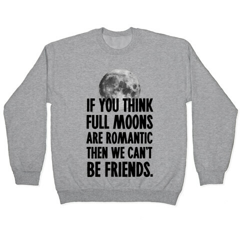 If You Think Full Moons are Romantic Then We Can't Be Friends - Nurse Pullover