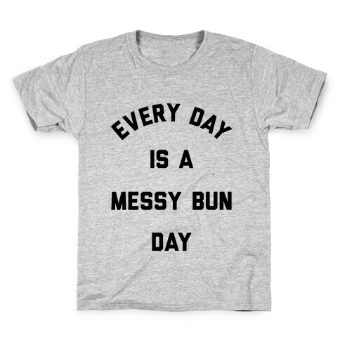 Every Day Is A Messy Bun Day Kids T-Shirt