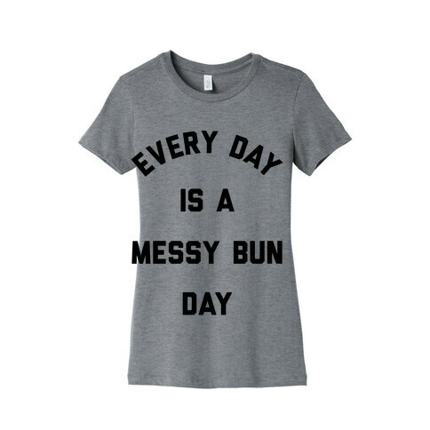 Every Day Is A Messy Bun Day Womens T-Shirt