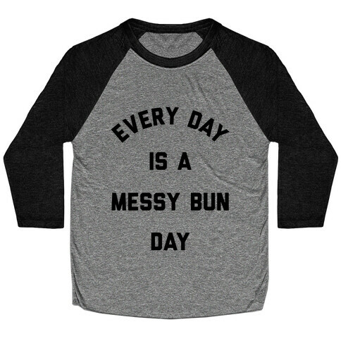 Every Day Is A Messy Bun Day Baseball Tee