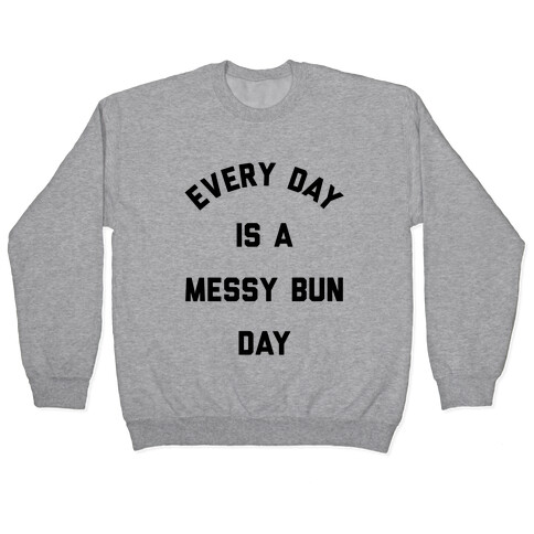 Every Day Is A Messy Bun Day Pullover