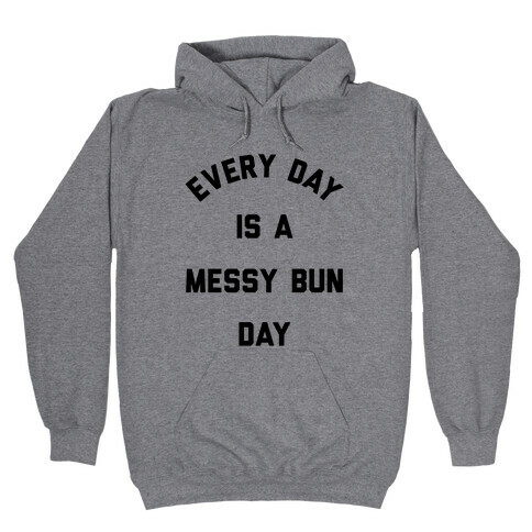 Every Day Is A Messy Bun Day Hooded Sweatshirt