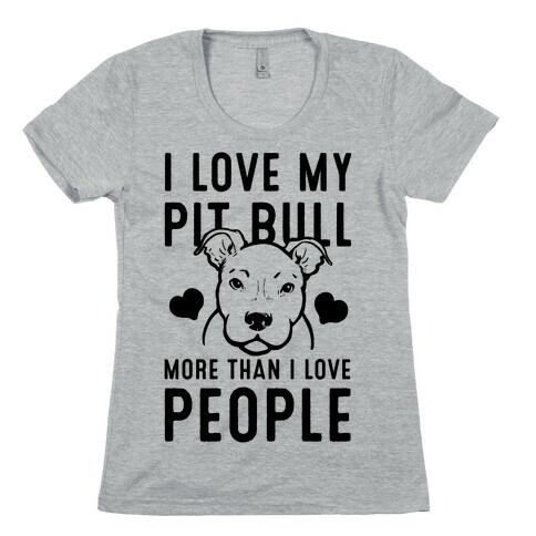 I Love My Pit Bull More Than I Love People Womens T-Shirt