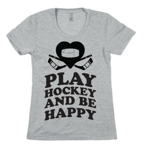 Play Hockey And Be Happy Womens T-Shirt