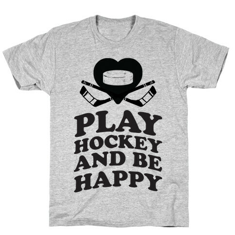 Play Hockey And Be Happy T-Shirt