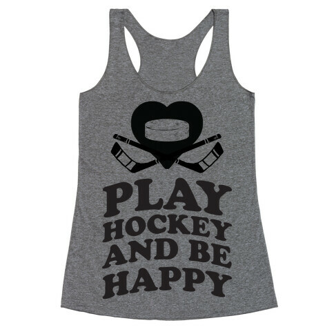 Play Hockey And Be Happy Racerback Tank Top