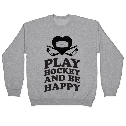 Play Hockey And Be Happy Pullover