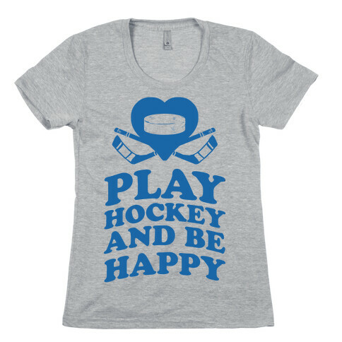 Play Hockey And Be Happy Womens T-Shirt