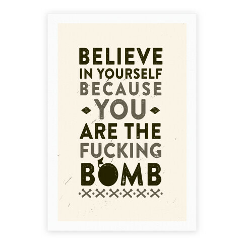 Believe In Yourself Because You Are The F***ing Bomb Poster