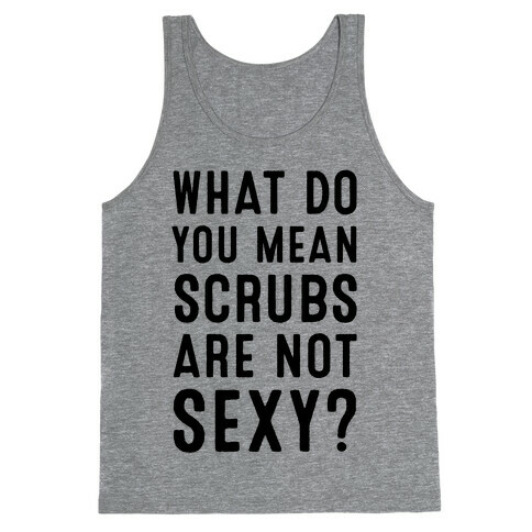 What Do You Mean Scrubs Aren't Sexy? Tank Top