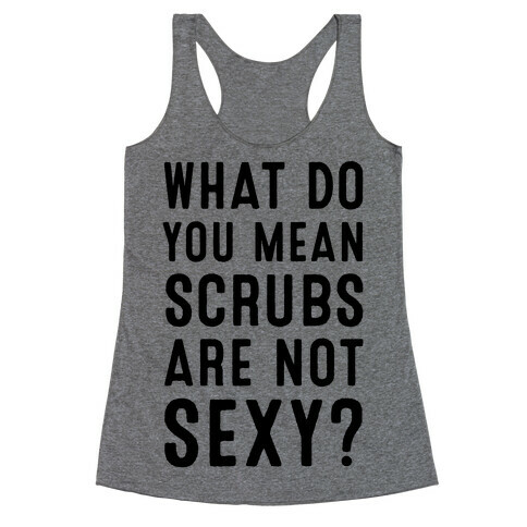 What Do You Mean Scrubs Aren't Sexy? Racerback Tank Top