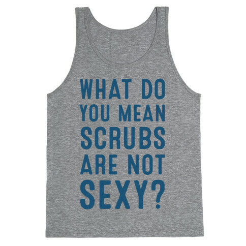 What Do You Mean Scrubs Are Not Sexy? Tank Top