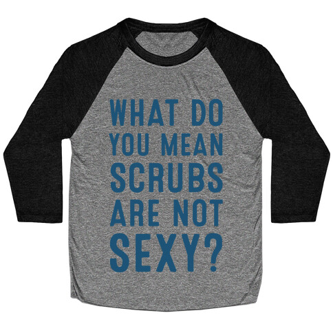 What Do You Mean Scrubs Are Not Sexy? Baseball Tee