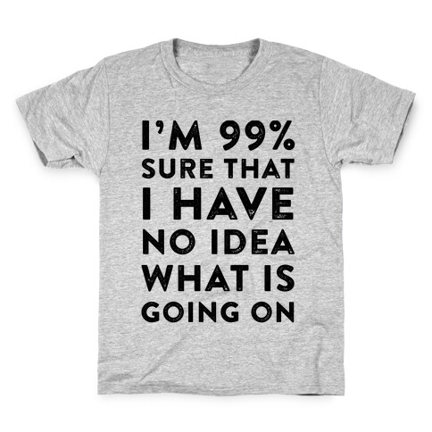 I'm 99% Sure That I Have No Idea What Is Going On Kids T-Shirt