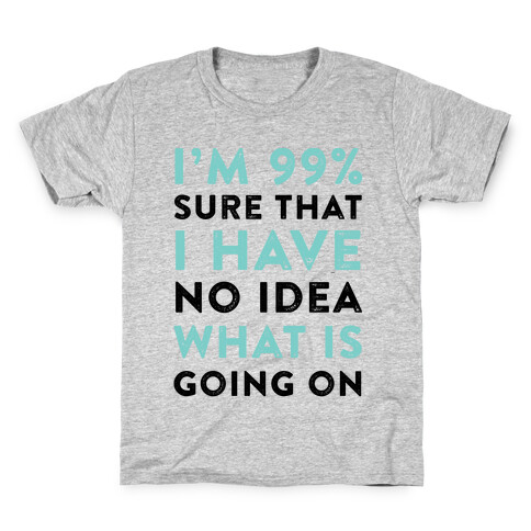 I'm 99% Sure That I Have No Idea What Is Going On Kids T-Shirt