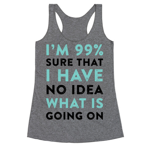 I'm 99% Sure That I Have No Idea What Is Going On Racerback Tank Top