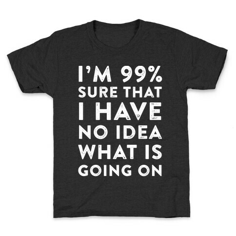 I'm 99% Sure That I Have No Idea What Is Going On Kids T-Shirt