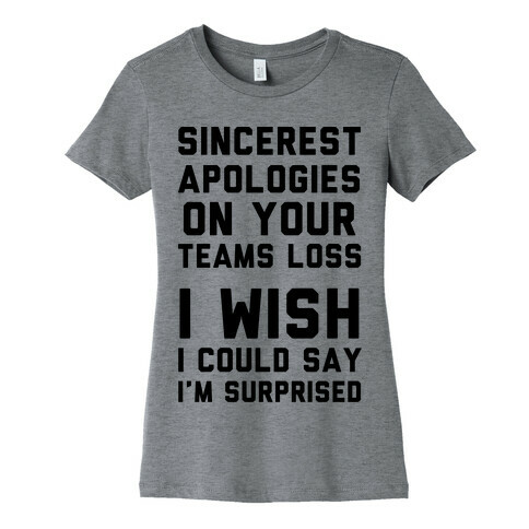 Sincerest Apologies On Your Teams Loss Womens T-Shirt