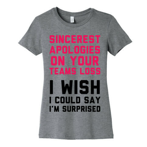 Sincerest Apologies On Your Teams Loss Womens T-Shirt