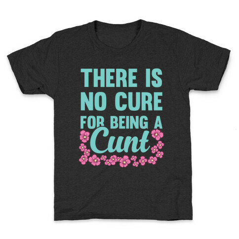 There Is No Cure For Being A C*** Kids T-Shirt