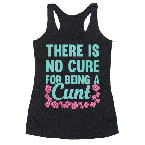 There Is No Cure For Being A C*** Racerback Tank Top