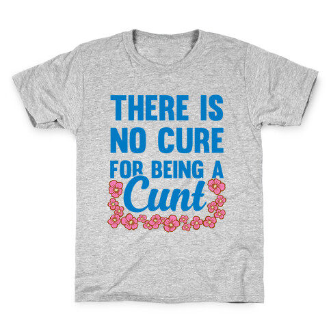 There Is No Cure For Being A C*** Kids T-Shirt