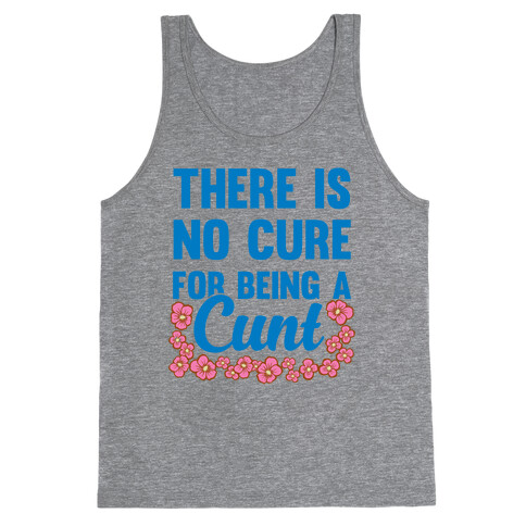 There Is No Cure For Being A C*** Tank Top