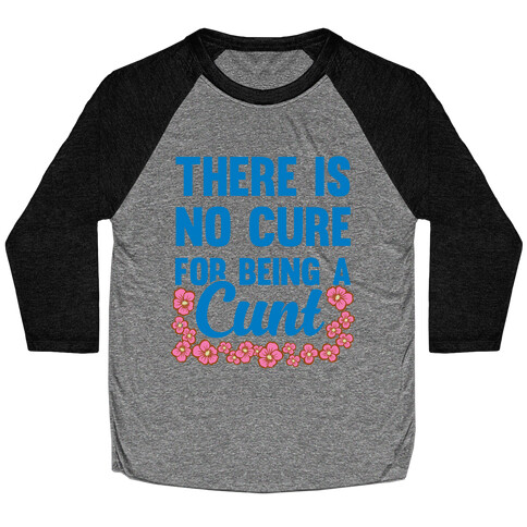 There Is No Cure For Being A C*** Baseball Tee