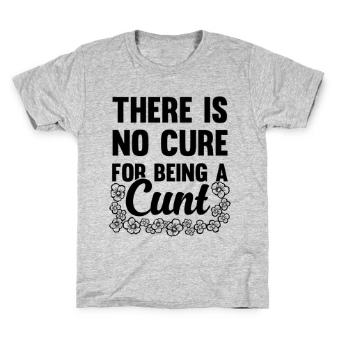 There Is No Cure For Being A C*** Kids T-Shirt