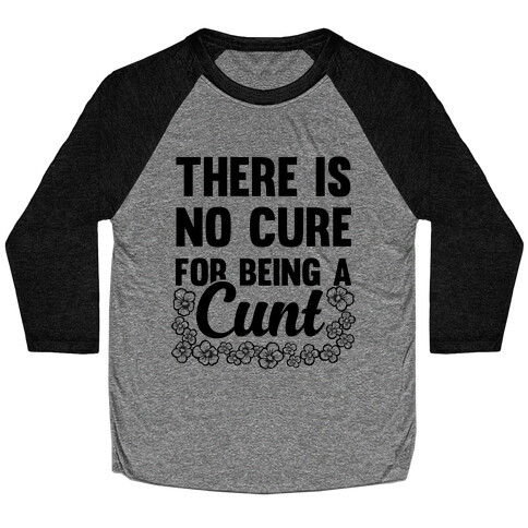 There Is No Cure For Being A C*** Baseball Tee