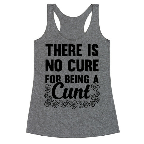 There Is No Cure For Being A C*** Racerback Tank Top