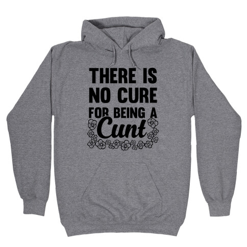 There Is No Cure For Being A C*** Hooded Sweatshirt