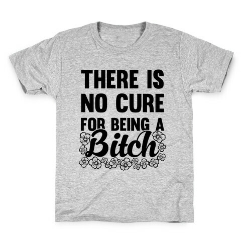 There Is No Cure For Being A Bitch Kids T-Shirt