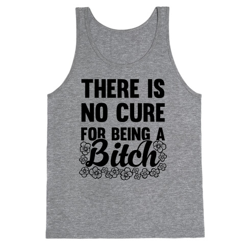 There Is No Cure For Being A Bitch Tank Top