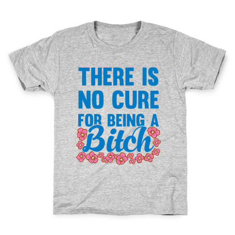 There Is No Cure For Being A Bitch Kids T-Shirt