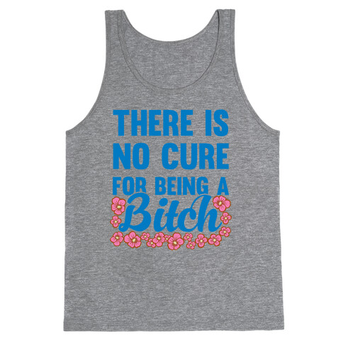 There Is No Cure For Being A Bitch Tank Top